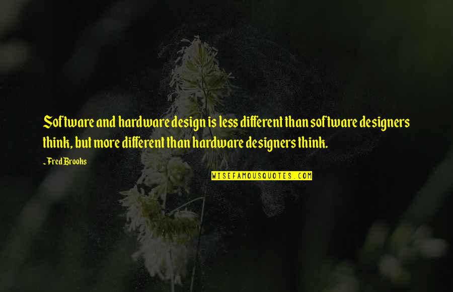 Hardware Quotes By Fred Brooks: Software and hardware design is less different than