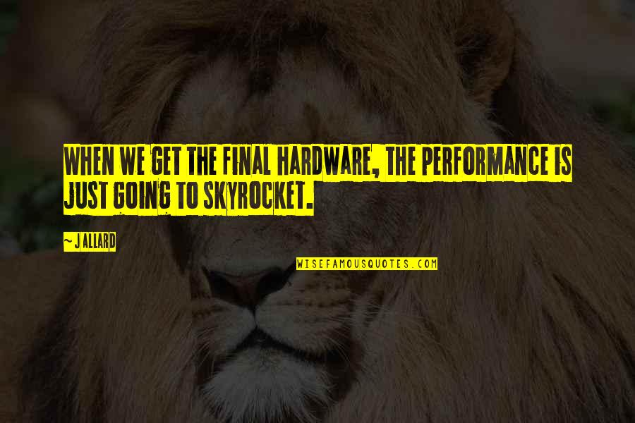 Hardware Quotes By J Allard: When we get the final hardware, the performance