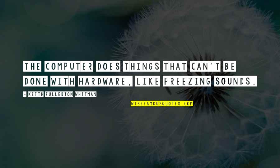 Hardware Quotes By Keith Fullerton Whitman: The computer does things that can't be done
