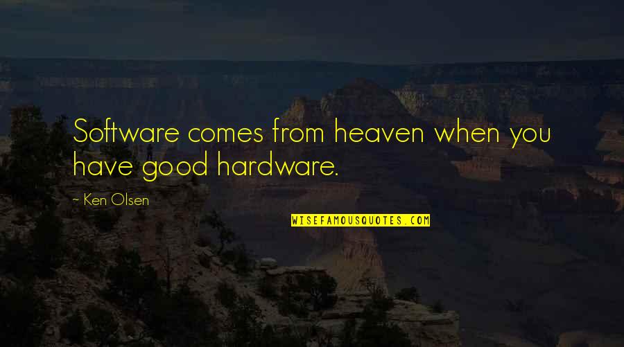 Hardware Quotes By Ken Olsen: Software comes from heaven when you have good