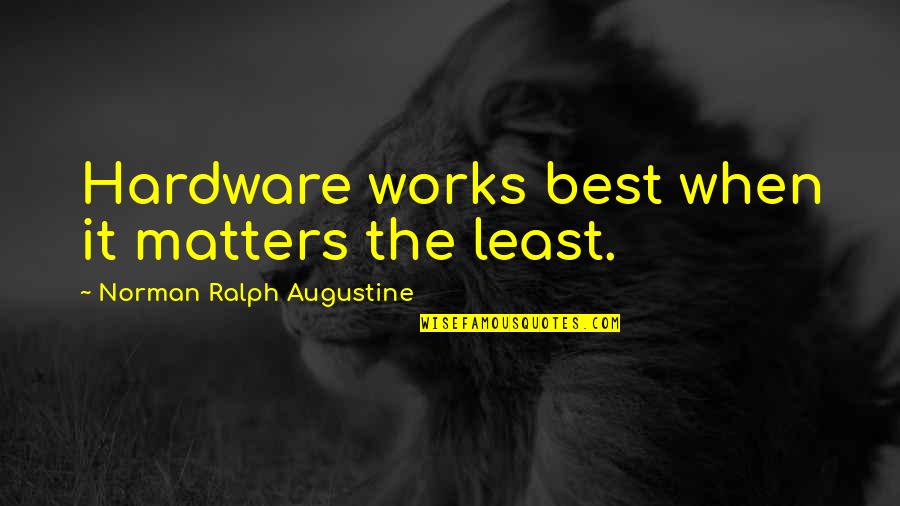 Hardware Quotes By Norman Ralph Augustine: Hardware works best when it matters the least.