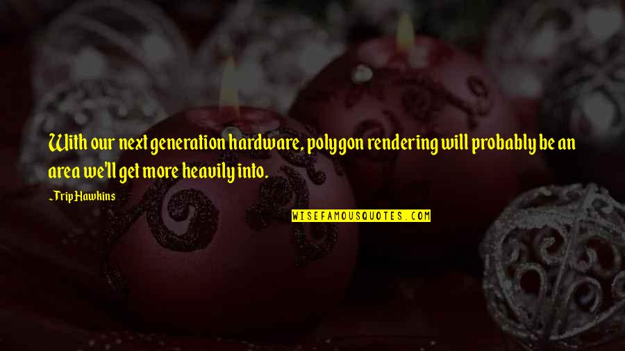 Hardware Quotes By Trip Hawkins: With our next generation hardware, polygon rendering will