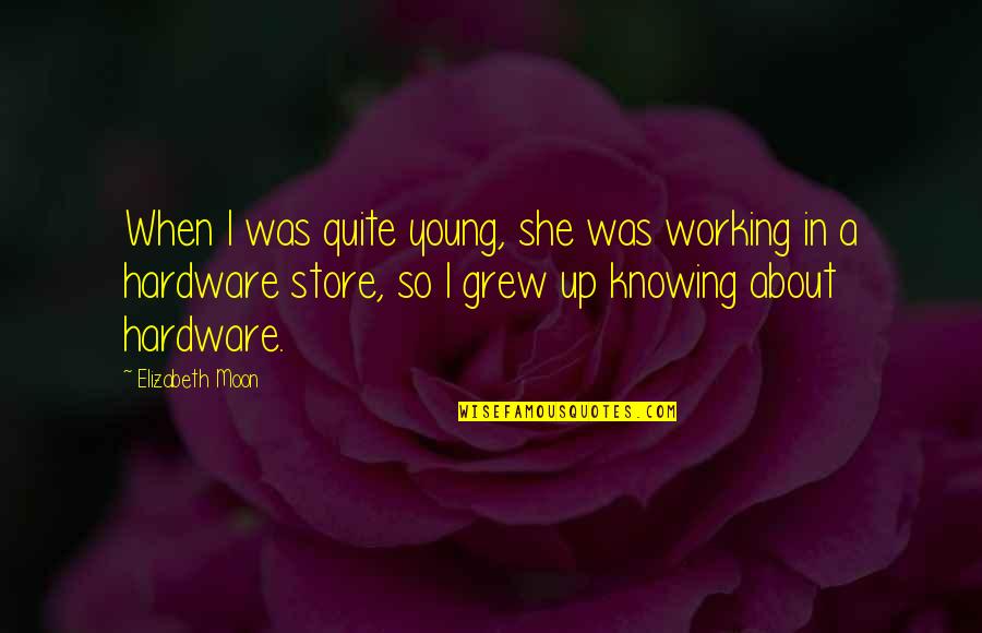 Hardware Store Quotes By Elizabeth Moon: When I was quite young, she was working