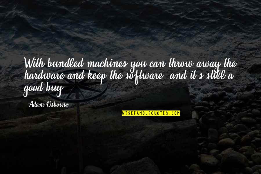 Hardware's Quotes By Adam Osborne: With bundled machines you can throw away the