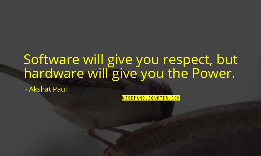 Hardware's Quotes By Akshat Paul: Software will give you respect, but hardware will