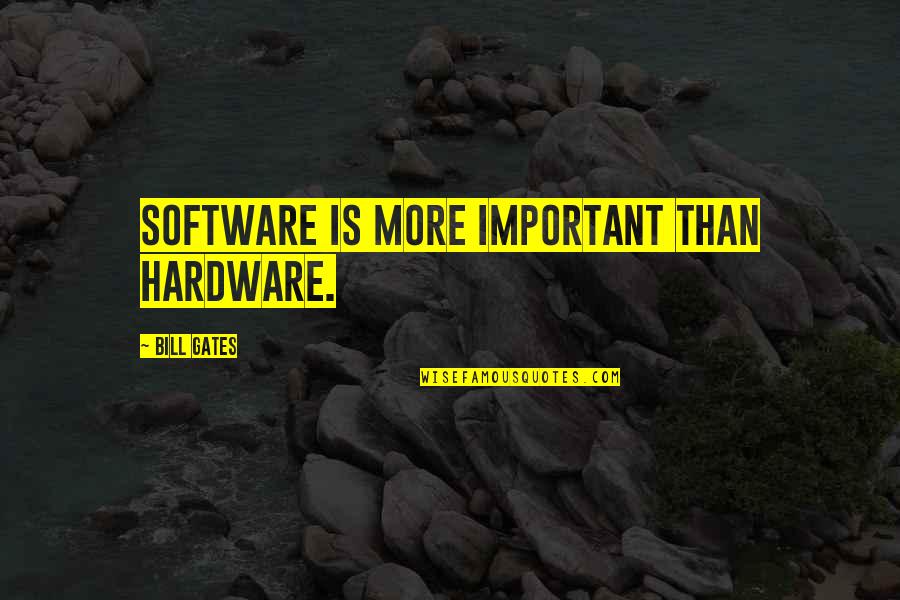 Hardware's Quotes By Bill Gates: Software is more important than hardware.