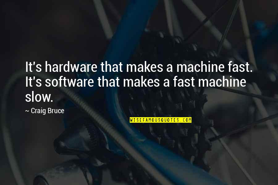 Hardware's Quotes By Craig Bruce: It's hardware that makes a machine fast. It's