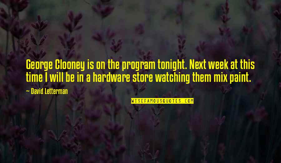 Hardware's Quotes By David Letterman: George Clooney is on the program tonight. Next