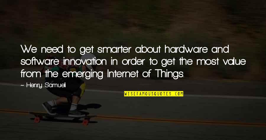 Hardware's Quotes By Henry Samueli: We need to get smarter about hardware and