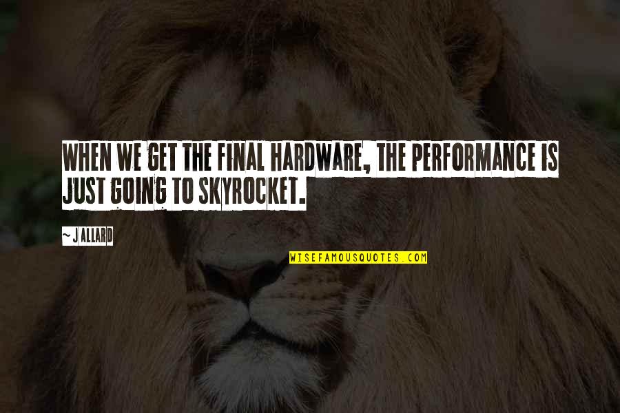 Hardware's Quotes By J Allard: When we get the final hardware, the performance