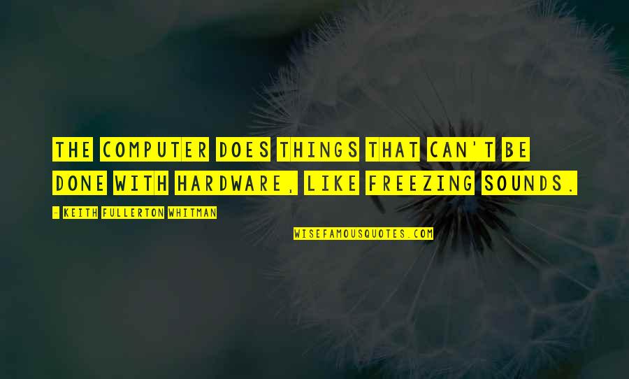 Hardware's Quotes By Keith Fullerton Whitman: The computer does things that can't be done