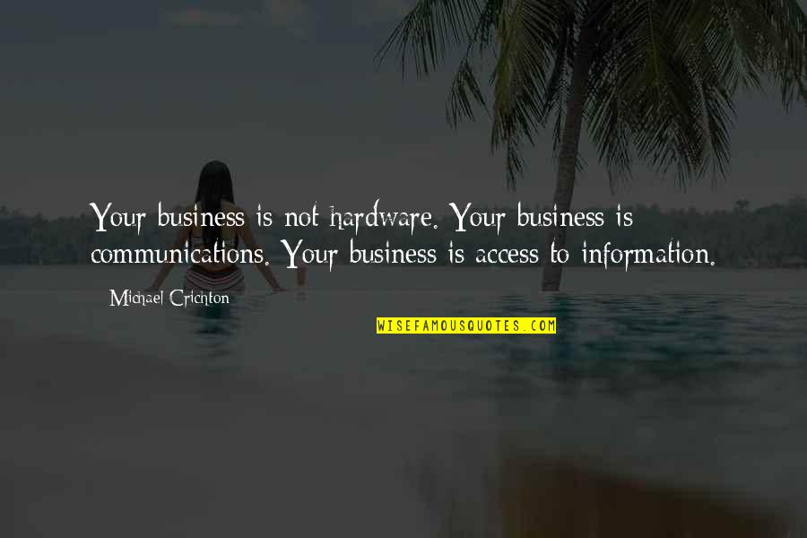 Hardware's Quotes By Michael Crichton: Your business is not hardware. Your business is