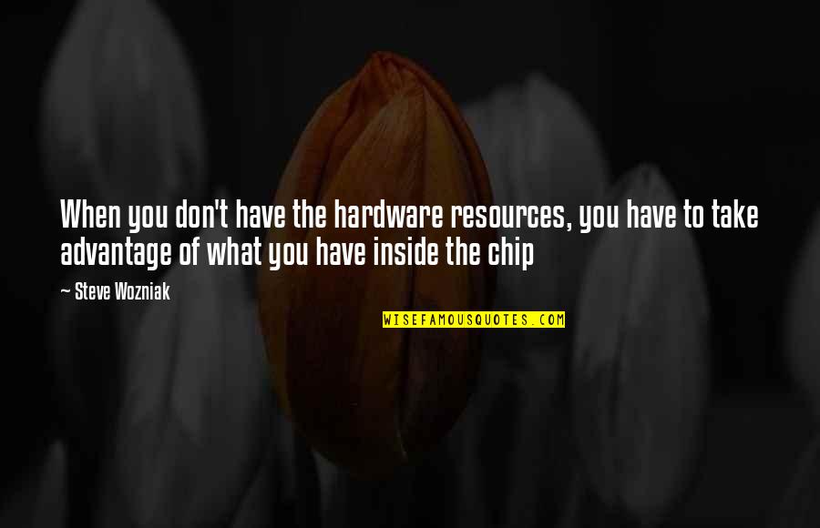 Hardware's Quotes By Steve Wozniak: When you don't have the hardware resources, you