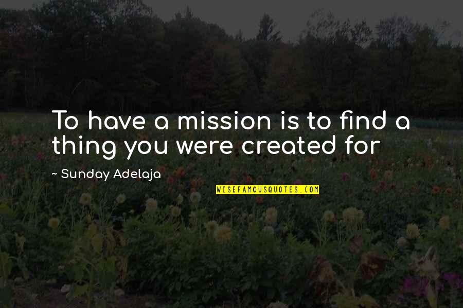 Hardwicke House Quotes By Sunday Adelaja: To have a mission is to find a