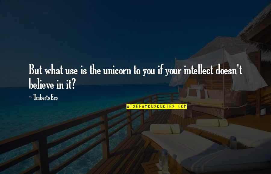 Hardwicke House Quotes By Umberto Eco: But what use is the unicorn to you