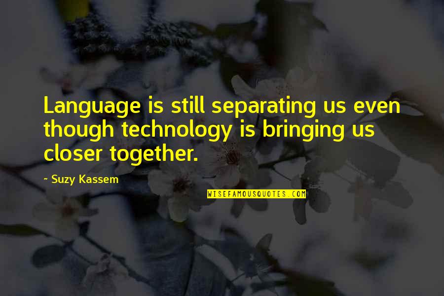 Hardwindblow Quotes By Suzy Kassem: Language is still separating us even though technology Hardwindblow Quotes By Suzy Kassem: Language is still separating us even though technology