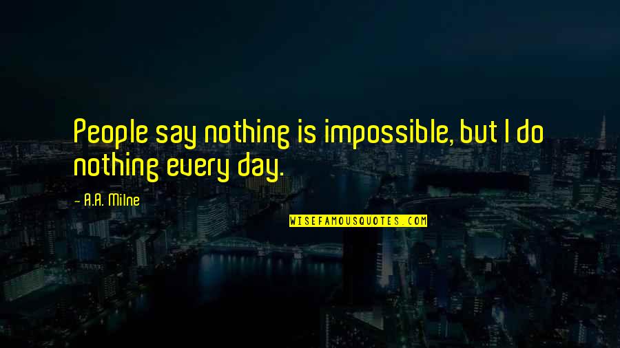 Hardwiring Excellence Quotes By A.A. Milne: People say nothing is impossible, but I do