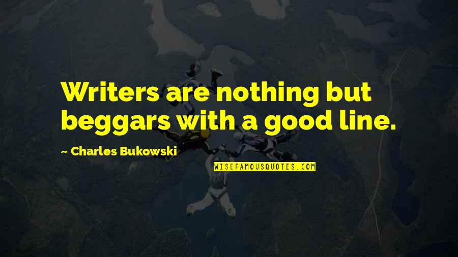 Hardwiring Happiness Quotes By Charles Bukowski: Writers are nothing but beggars with a good