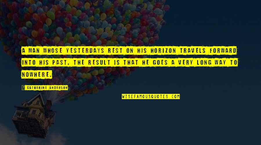 Hardwon Quotes By Catherine Anderson: A man whose yesterdays rest on his horizon