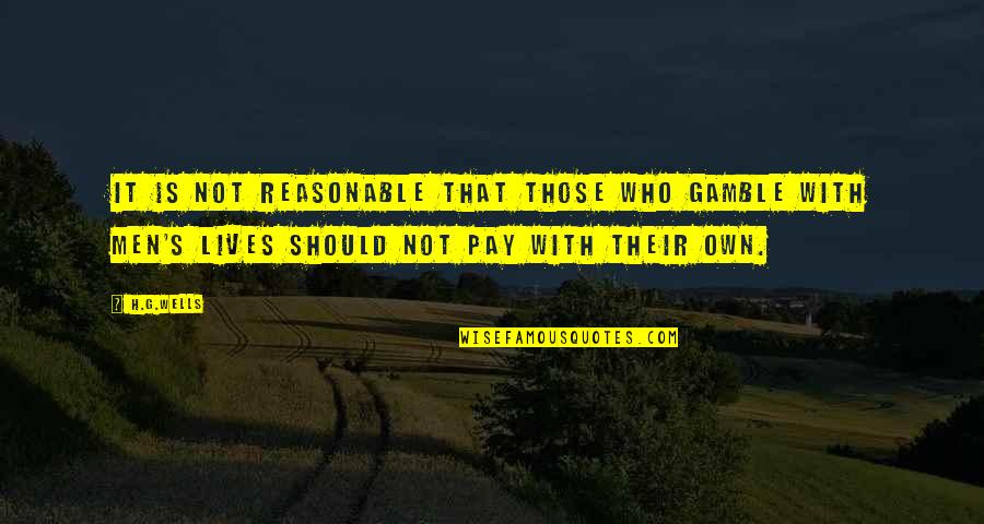 Hardwon Quotes By H.G.Wells: It is not reasonable that those who gamble