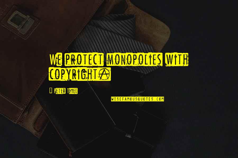Hardwon Quotes By Peter Thiel: We protect monopolies with copyright.