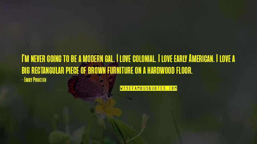Hardwood Floor Quotes By Emily Procter: I'm never going to be a modern gal.