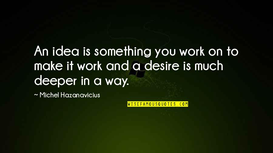 Hardwood Floor Quotes By Michel Hazanavicius: An idea is something you work on to