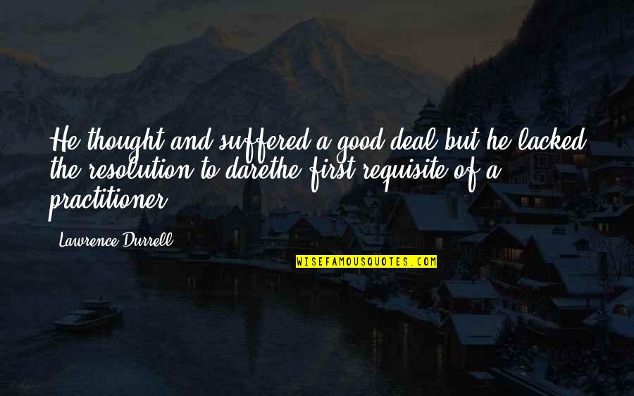 Hardwoods Quotes By Lawrence Durrell: He thought and suffered a good deal but