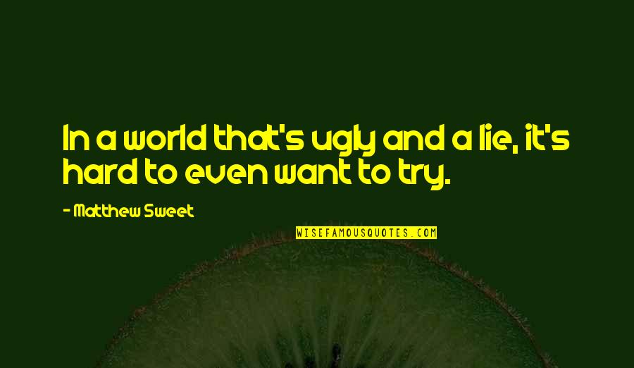 Hardwoods Quotes By Matthew Sweet: In a world that's ugly and a lie,