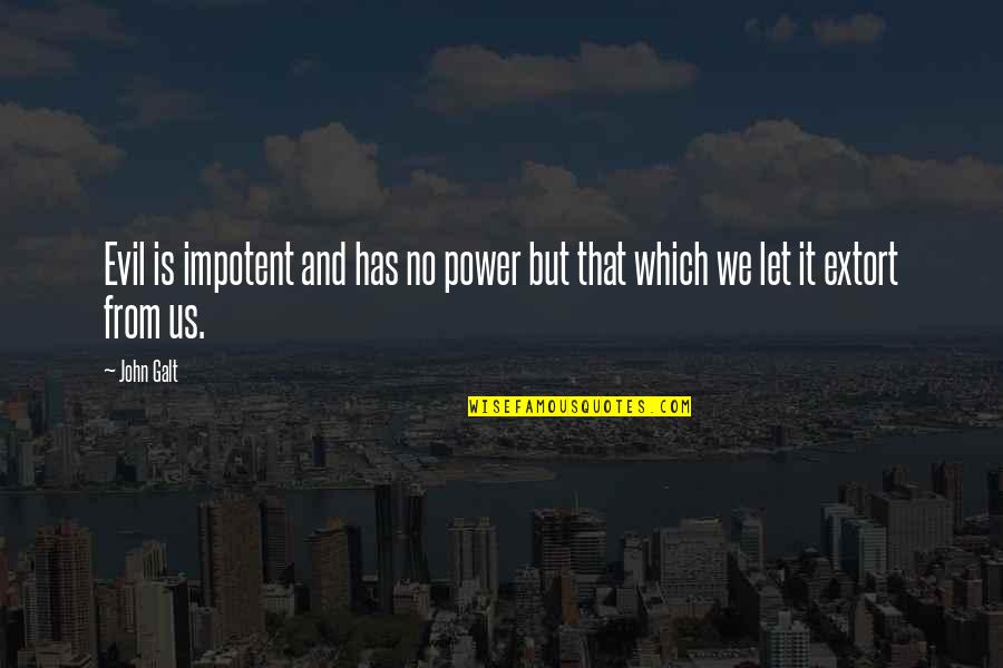 Hardwordk Quotes By John Galt: Evil is impotent and has no power but