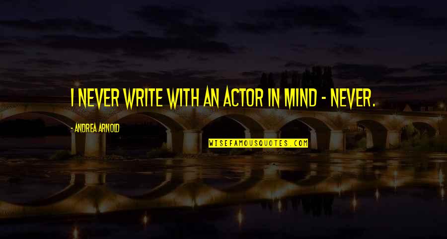 Hardwork And Success Quotes By Andrea Arnold: I never write with an actor in mind