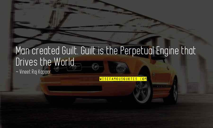 Hardwork And Success Quotes By Vineet Raj Kapoor: Man created Guilt. Guilt is the Perpetual Engine