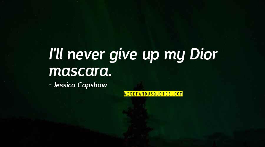 Hardwork Quotes Quotes By Jessica Capshaw: I'll never give up my Dior mascara. Hardwork Quotes Quotes By Jessica Capshaw: I'll never give up my Dior mascara.