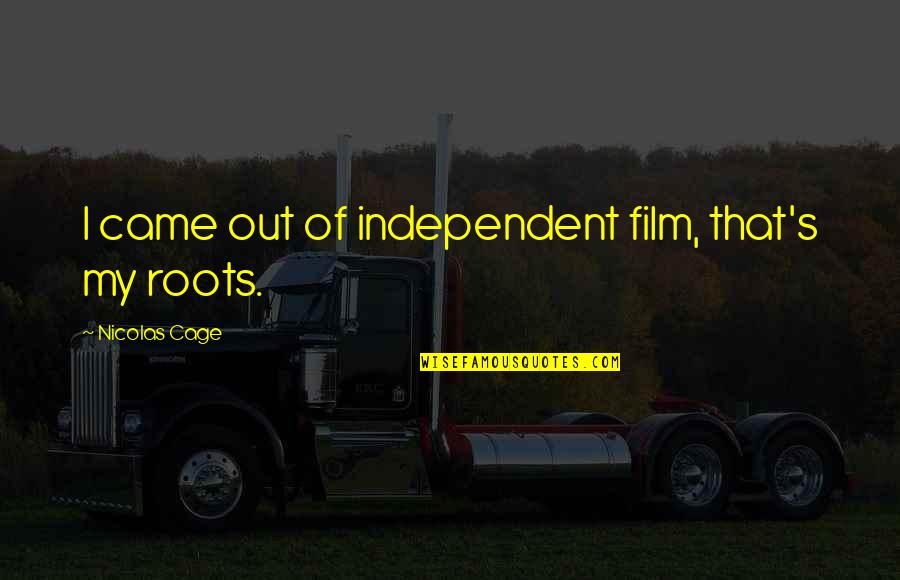 Hardwork Quotes Quotes By Nicolas Cage: I came out of independent film, that's my Hardwork Quotes Quotes By Nicolas Cage: I came out of independent film, that's my