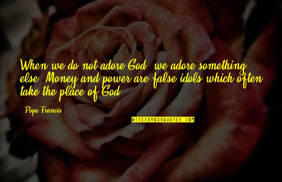 Hardwork Quotes Quotes By Pope Francis: When we do not adore God, we adore Hardwork Quotes Quotes By Pope Francis: When we do not adore God, we adore