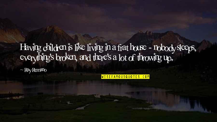 Hardwork Quotes Quotes By Ray Romano: Having children is like living in a frat Hardwork Quotes Quotes By Ray Romano: Having children is like living in a frat