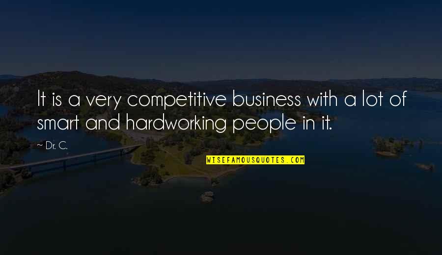 Hardworking People Quotes By Dr. C.: It is a very competitive business with a