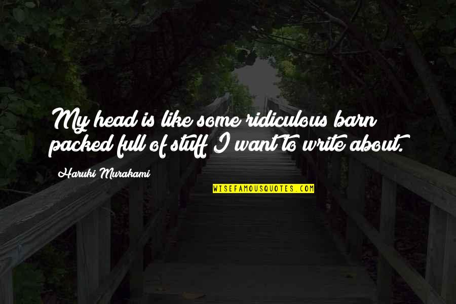 Hardworking People Quotes By Haruki Murakami: My head is like some ridiculous barn packed