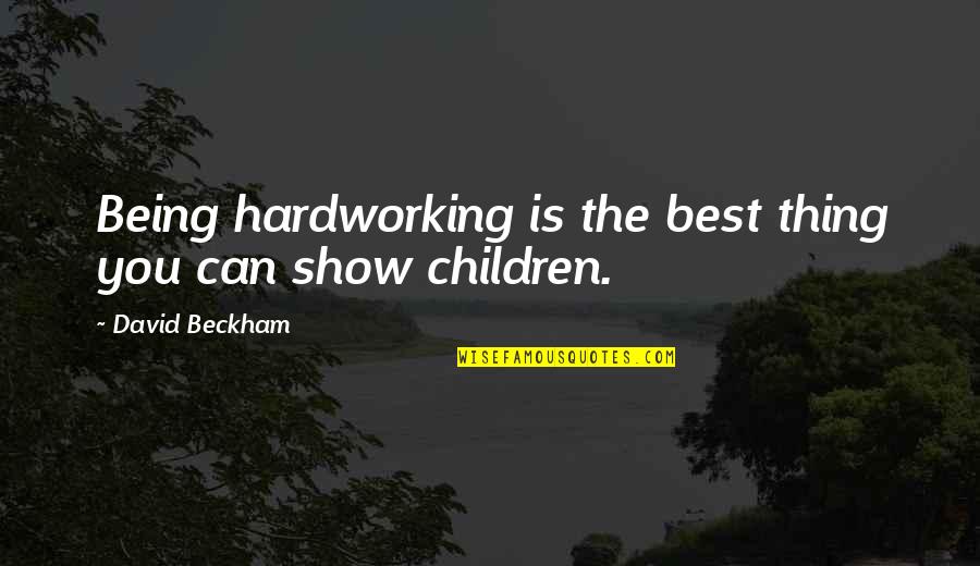 Hardworking Quotes By David Beckham: Being hardworking is the best thing you can