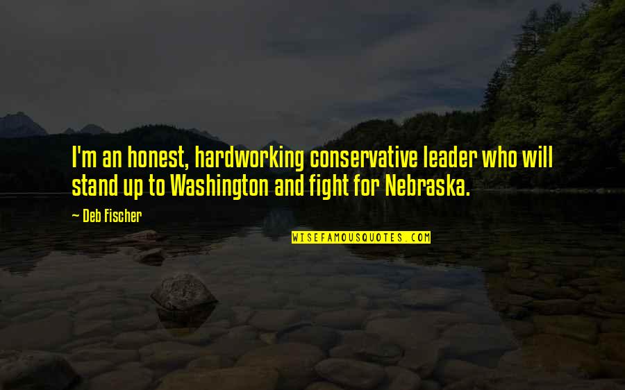 Hardworking Quotes By Deb Fischer: I'm an honest, hardworking conservative leader who will