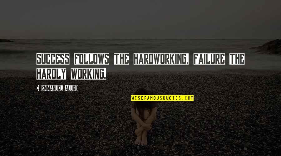 Hardworking Quotes By Emmanuel Aluko: Success follows the hardworking, failure the hardly working.