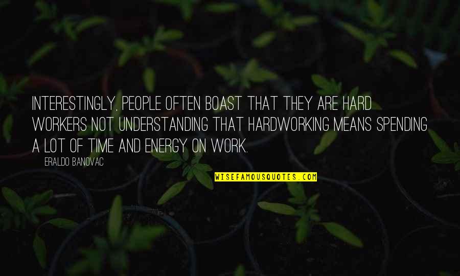 Hardworking Quotes By Eraldo Banovac: Interestingly, people often boast that they are hard Hardworking Quotes By Eraldo Banovac: Interestingly, people often boast that they are hard