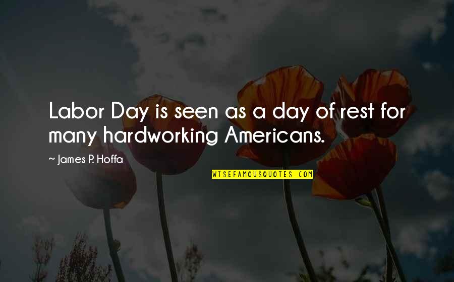 Hardworking Quotes By James P. Hoffa: Labor Day is seen as a day of