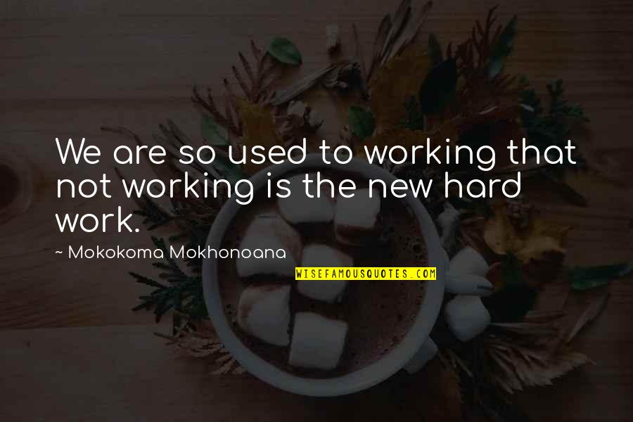 Hardworking Quotes By Mokokoma Mokhonoana: We are so used to working that not