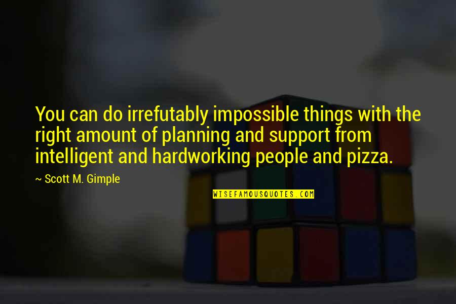 Hardworking Quotes By Scott M. Gimple: You can do irrefutably impossible things with the Hardworking Quotes By Scott M. Gimple: You can do irrefutably impossible things with the