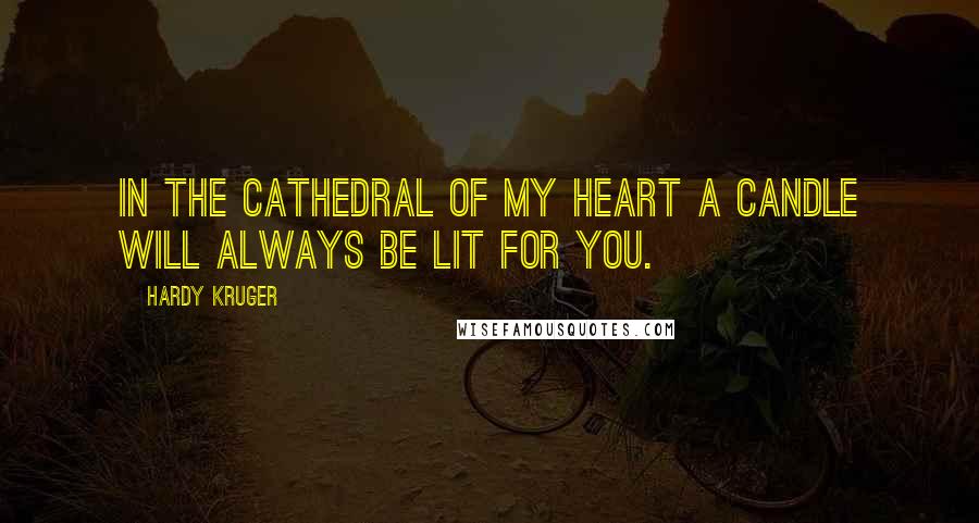 Hardy Kruger quotes: In the cathedral of my heart a candle will always be lit for you.