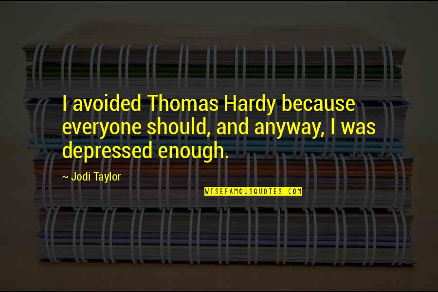 Hardy Quotes By Jodi Taylor: I avoided Thomas Hardy because everyone should, and