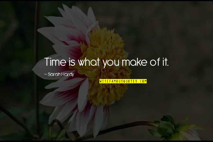 Hardy Quotes By Sarah Hardy: Time is what you make of it.
