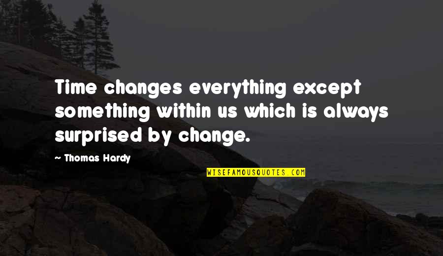 Hardy Quotes By Thomas Hardy: Time changes everything except something within us which