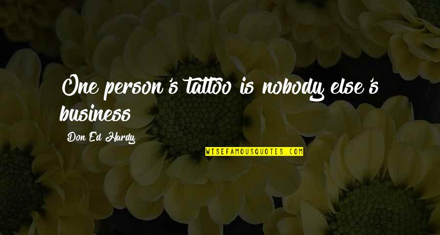 Hardy S Quotes By Don Ed Hardy: One person's tattoo is nobody else's business Hardy S Quotes By Don Ed Hardy: One person's tattoo is nobody else's business
